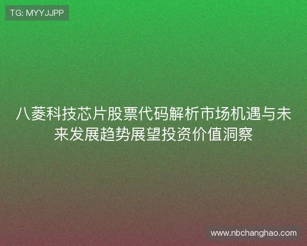 八菱科技芯片股票代码解析市场机遇与未来发展趋势展望投资价值洞察